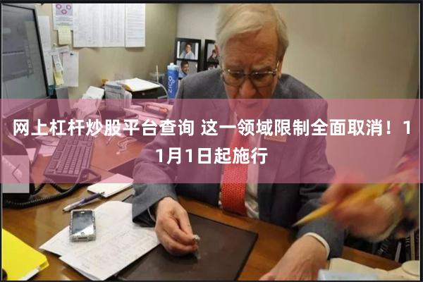 网上杠杆炒股平台查询 这一领域限制全面取消！11月1日起施行