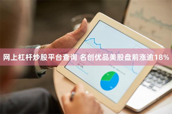 网上杠杆炒股平台查询 名创优品美股盘前涨逾18%